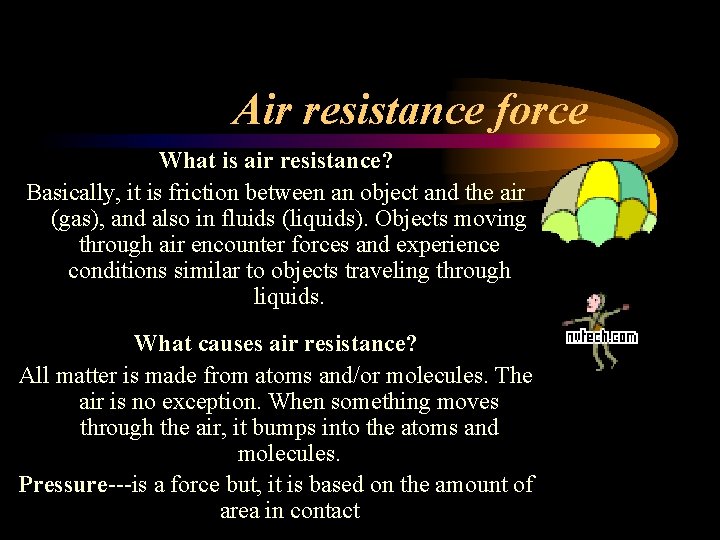 Air resistance force What is air resistance? Basically, it is friction between an object