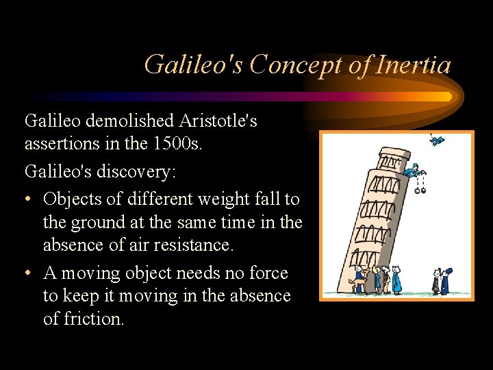 Galileo's Concept of Inertia Galileo demolished Aristotle's assertions in the 1500 s. Galileo's discovery: