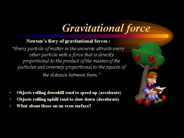 Gravitational force Newton’s fiery of gravitational forces : “Every particle of matter in the