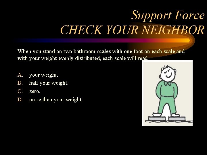 Support Force CHECK YOUR NEIGHBOR When you stand on two bathroom scales with one