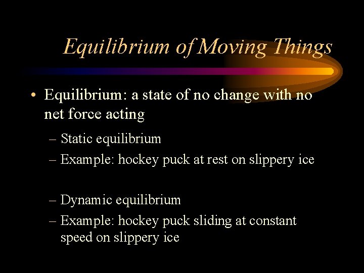 Equilibrium of Moving Things • Equilibrium: a state of no change with no net