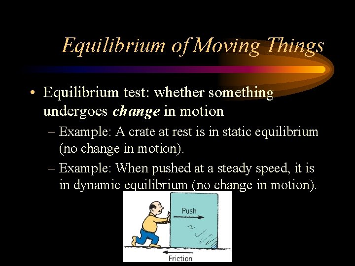 Equilibrium of Moving Things • Equilibrium test: whether something undergoes change in motion –