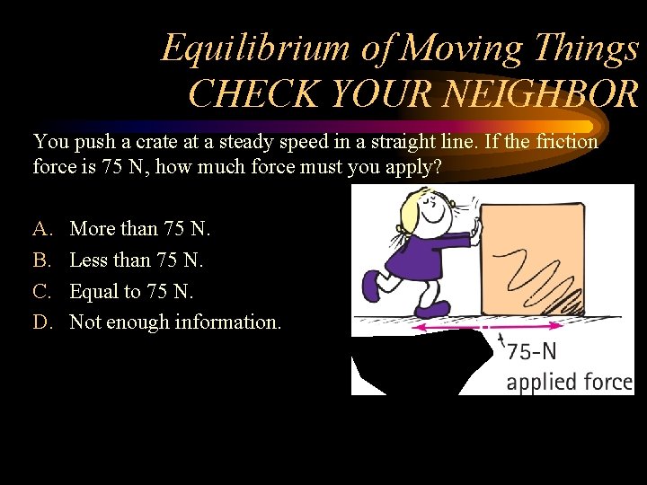 Equilibrium of Moving Things CHECK YOUR NEIGHBOR You push a crate at a steady