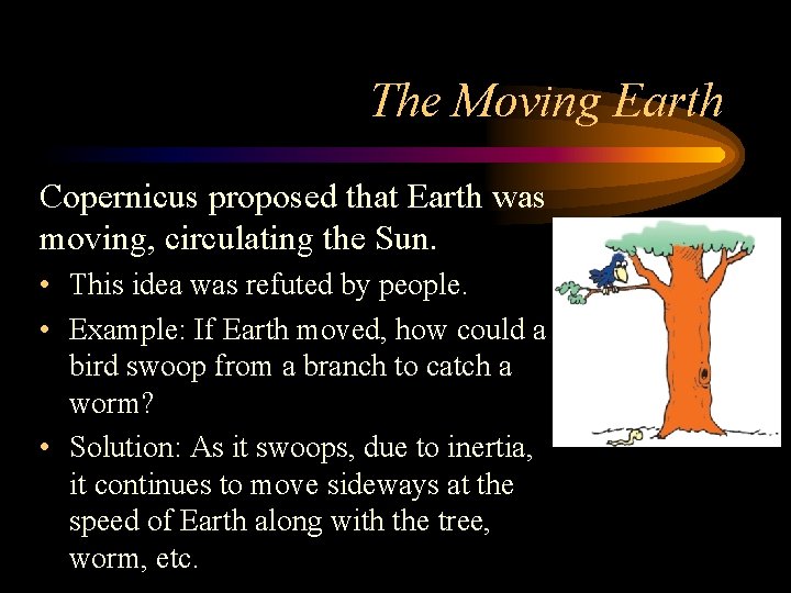 The Moving Earth Copernicus proposed that Earth was moving, circulating the Sun. • This