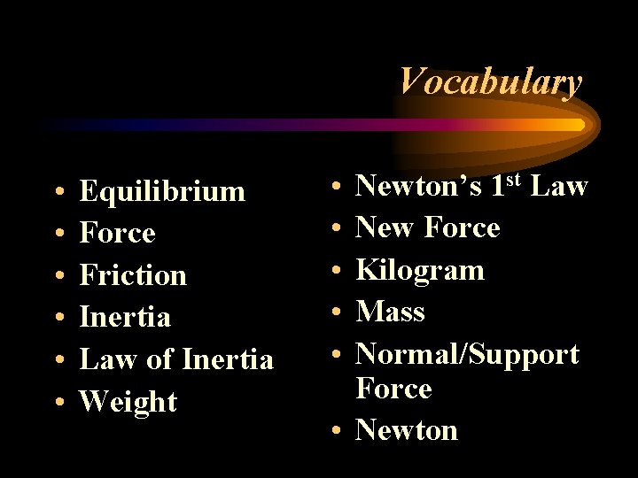 Vocabulary • • • Equilibrium Force Friction Inertia Law of Inertia Weight • •
