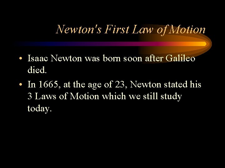 Newton's First Law of Motion • Isaac Newton was born soon after Galileo died.