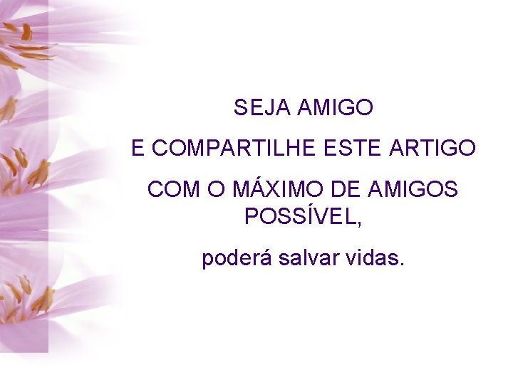 SEJA AMIGO E COMPARTILHE ESTE ARTIGO COM O MÁXIMO DE AMIGOS POSSÍVEL, poderá salvar SEJA AMIGO E COMPARTILHE ESTE ARTIGO COM O MÁXIMO DE AMIGOS POSSÍVEL, poderá salvar
