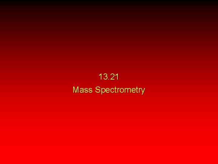 13. 21 Mass Spectrometry 