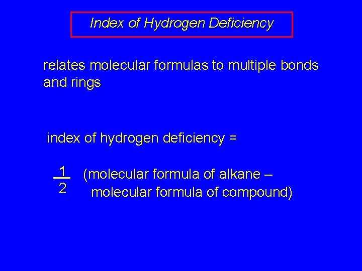 Index of Hydrogen Deficiency relates molecular formulas to multiple bonds and rings index of
