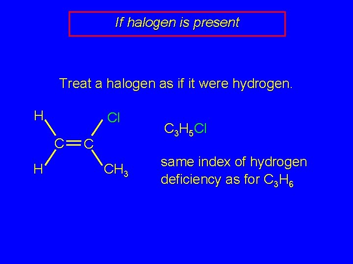 If halogen is present Treat a halogen as if it were hydrogen. H Cl