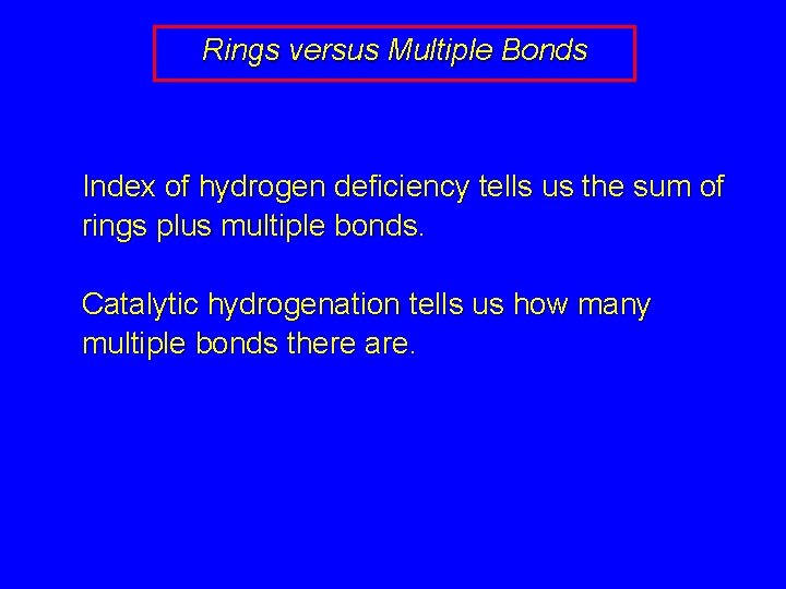 Rings versus Multiple Bonds Index of hydrogen deficiency tells us the sum of rings