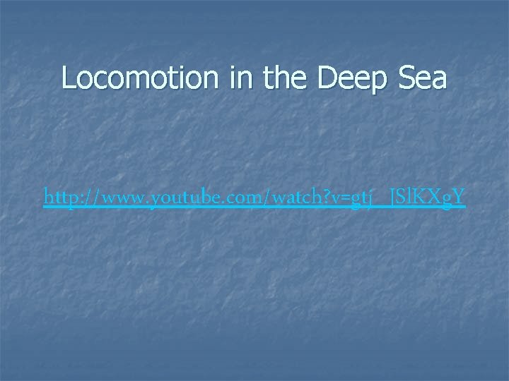 Locomotion in the Deep Sea http: //www. youtube. com/watch? v=gtj_JSl. KXg. Y 