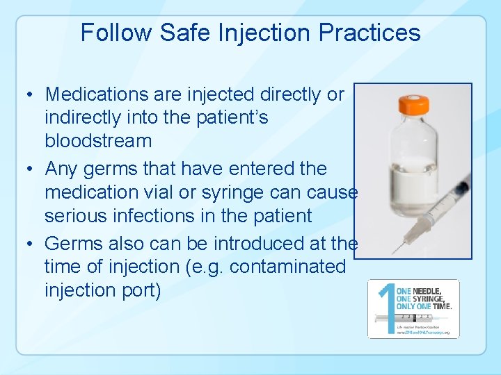 Follow Safe Injection Practices • Medications are injected directly or indirectly into the patient’s