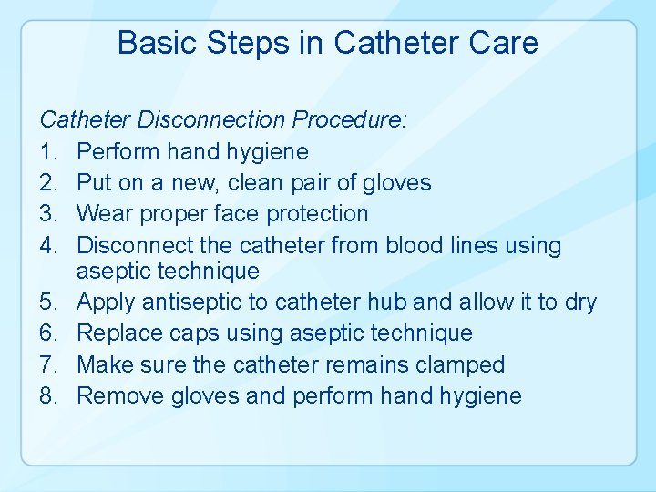 Basic Steps in Catheter Care Catheter Disconnection Procedure: 1. Perform hand hygiene 2. Put