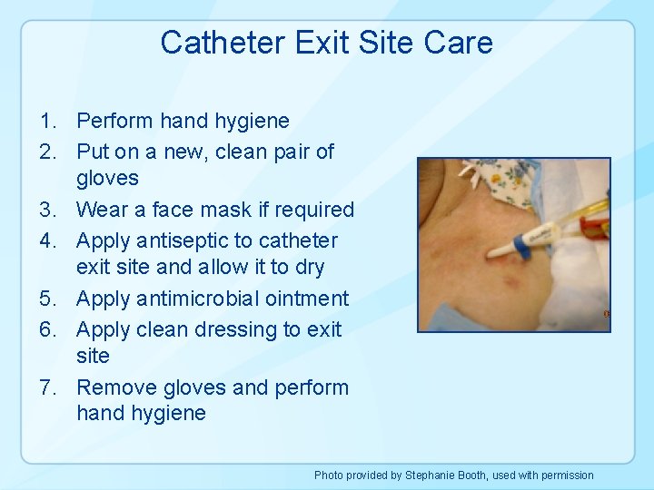 Catheter Exit Site Care 1. Perform hand hygiene 2. Put on a new, clean