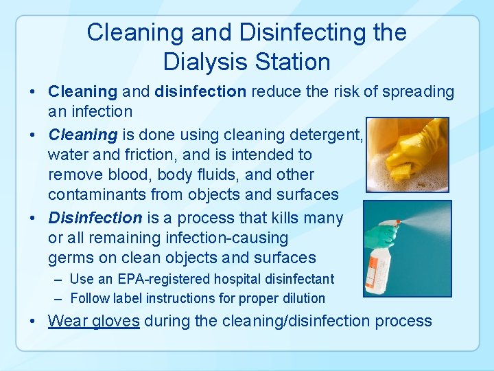 Cleaning and Disinfecting the Dialysis Station • Cleaning and disinfection reduce the risk of