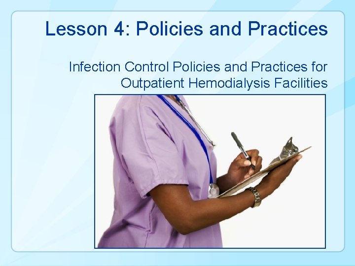 Lesson 4: Policies and Practices Infection Control Policies and Practices for Outpatient Hemodialysis Facilities