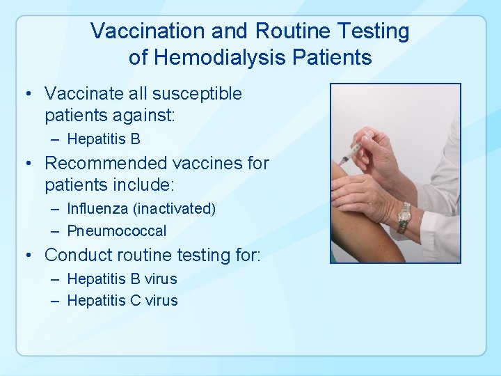 Vaccination and Routine Testing of Hemodialysis Patients • Vaccinate all susceptible patients against: –