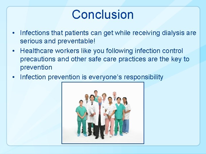Conclusion • Infections that patients can get while receiving dialysis are serious and preventable!