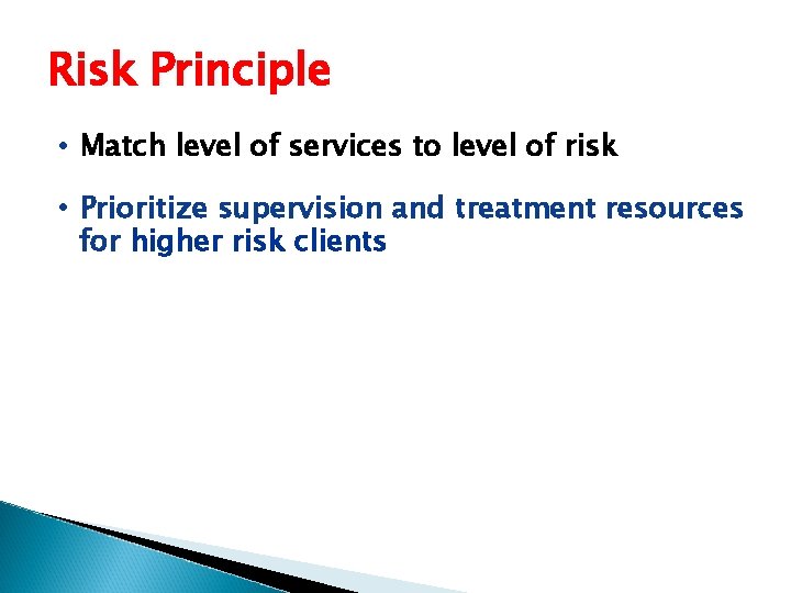 Risk Principle • Match level of services to level of risk • Prioritize supervision