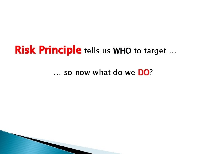 Risk Principle tells us WHO to target … … so now what do we