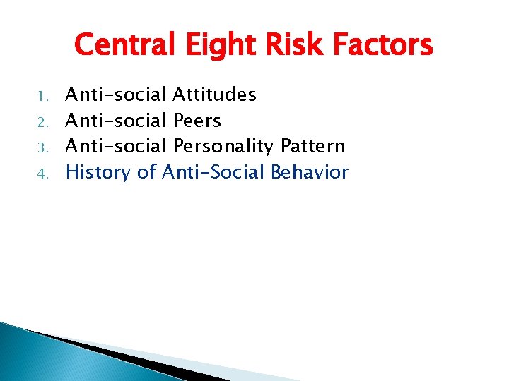 Central Eight Risk Factors 1. 2. 3. 4. Anti-social Attitudes Anti-social Peers Anti-social Personality