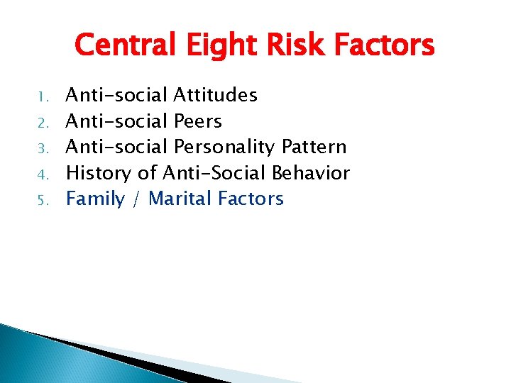 Central Eight Risk Factors 1. 2. 3. 4. 5. Anti-social Attitudes Anti-social Peers Anti-social