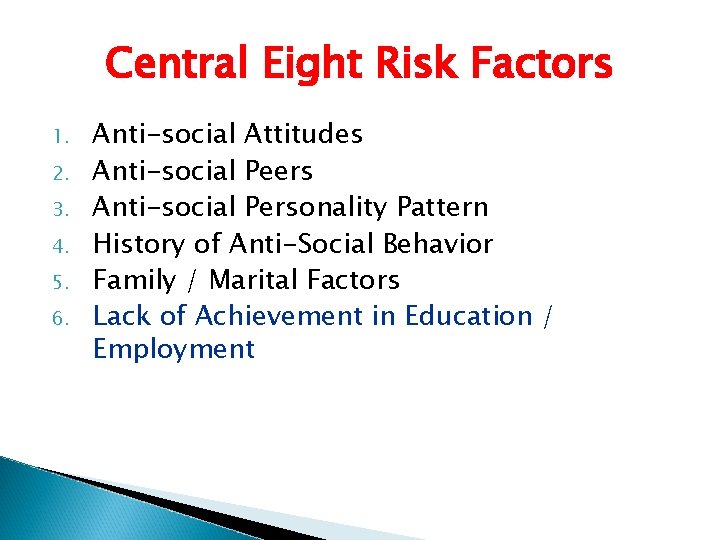 Central Eight Risk Factors 1. 2. 3. 4. 5. 6. Anti-social Attitudes Anti-social Peers