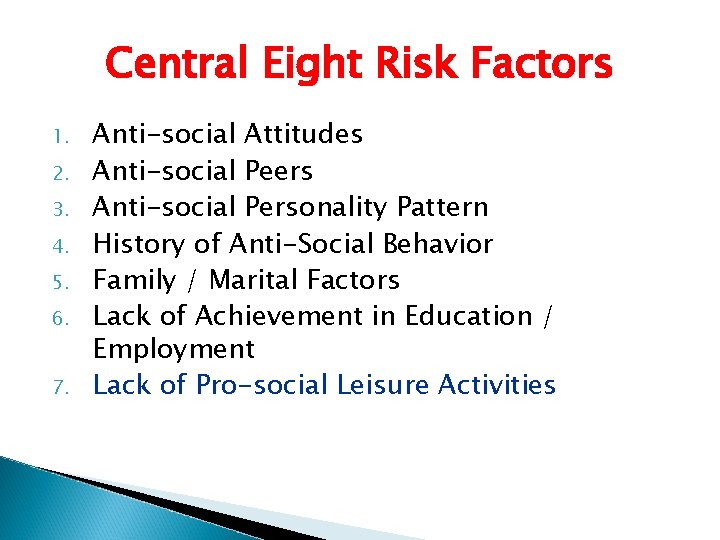 Central Eight Risk Factors 1. 2. 3. 4. 5. 6. 7. Anti-social Attitudes Anti-social