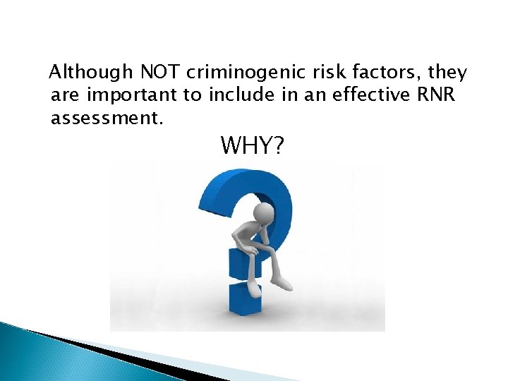 Although NOT criminogenic risk factors, they are important to include in an effective RNR