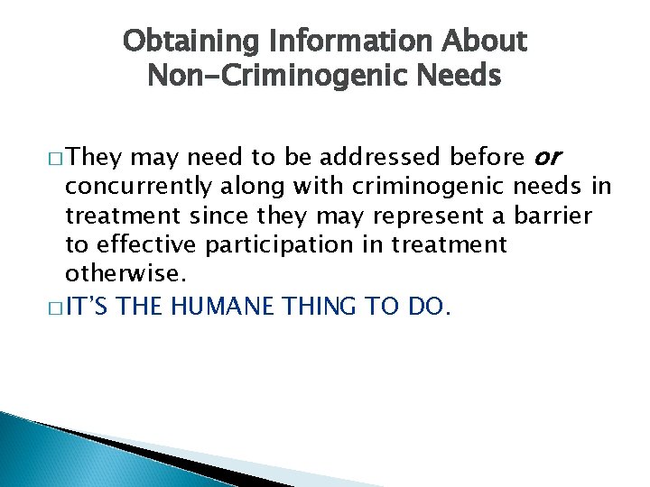 Obtaining Information About Non-Criminogenic Needs may need to be addressed before or concurrently along