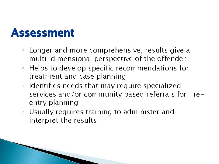 Assessment ◦ Longer and more comprehensive; results give a multi-dimensional perspective of the offender