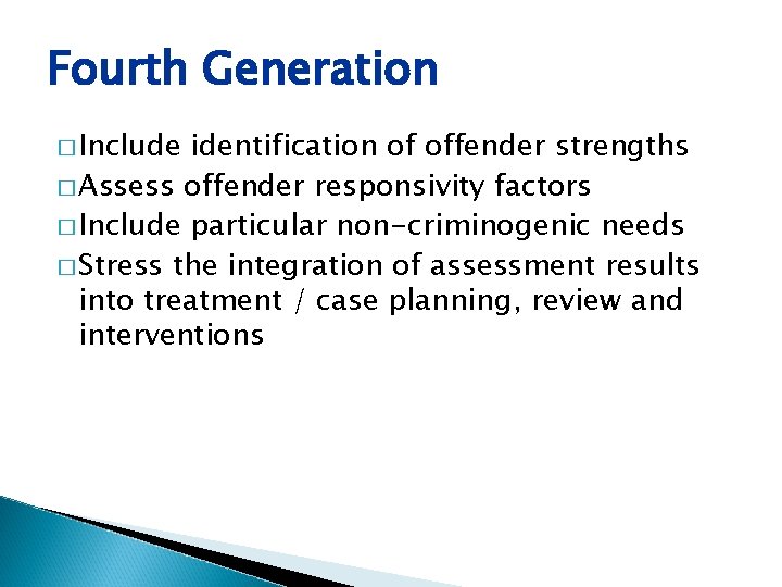 Fourth Generation � Include identification of offender strengths � Assess offender responsivity factors �
