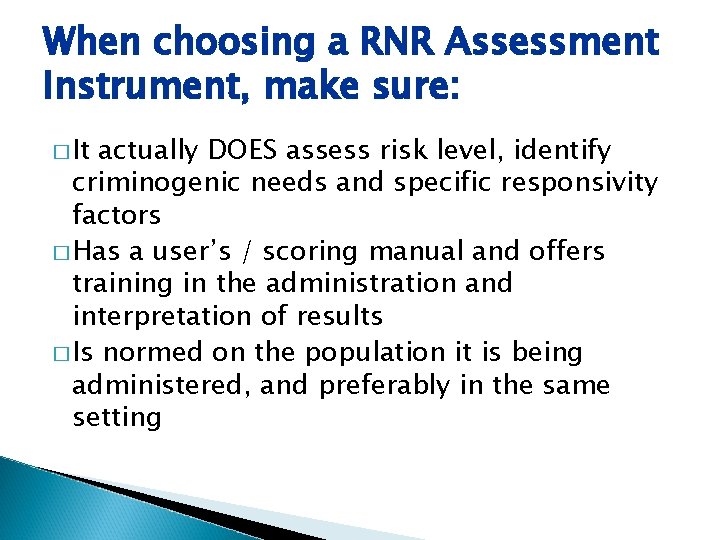 When choosing a RNR Assessment Instrument, make sure: � It actually DOES assess risk