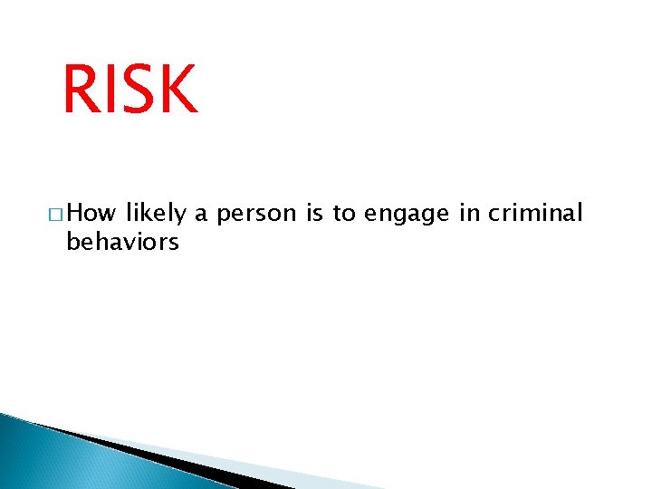 RISK � How likely a person is to engage in criminal behaviors 