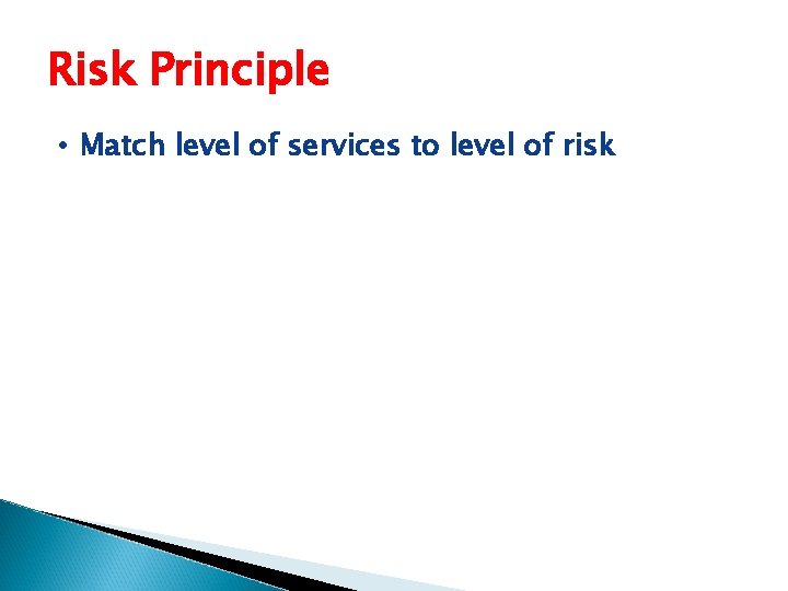 Risk Principle • Match level of services to level of risk 