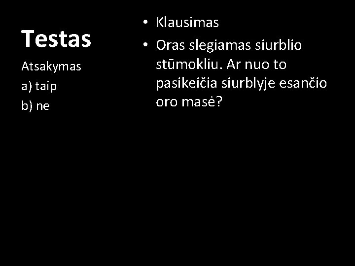 Testas Atsakymas a) taip b) ne • Klausimas • Oras slegiamas siurblio stūmokliu. Ar