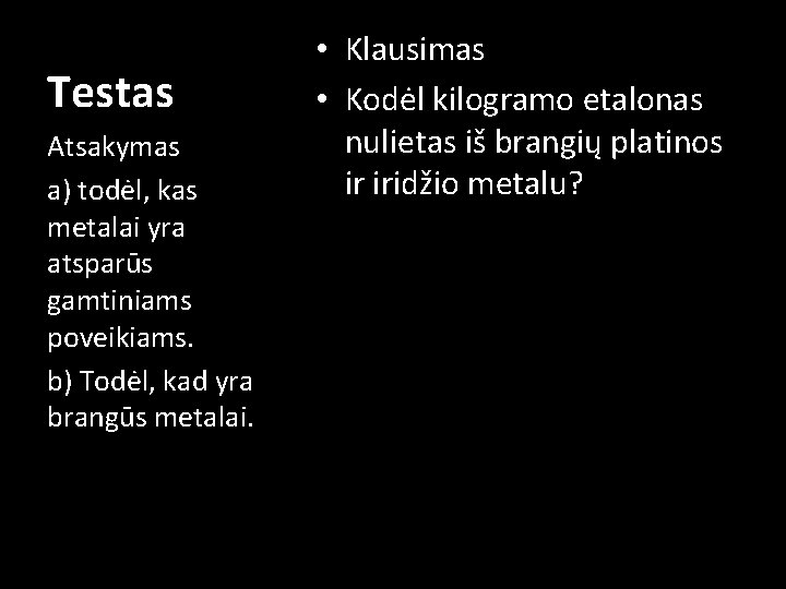 Testas Atsakymas a) todėl, kas metalai yra atsparūs gamtiniams poveikiams. b) Todėl, kad yra