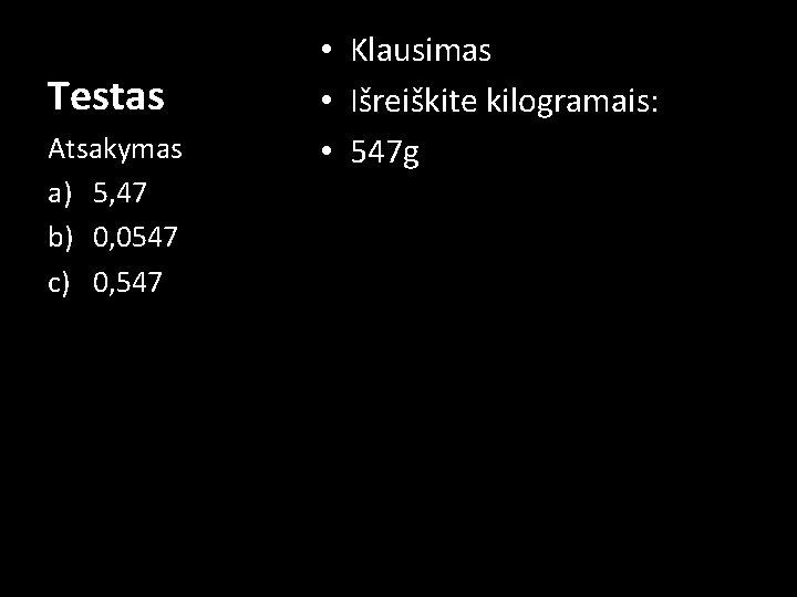 Testas Atsakymas a) 5, 47 b) 0, 0547 c) 0, 547 • Klausimas • Testas Atsakymas a) 5, 47 b) 0, 0547 c) 0, 547 • Klausimas •