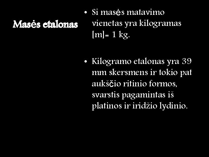  • Si masės matavimo Masės etalonas vienetas yra kilogramas [m]= 1 kg. •