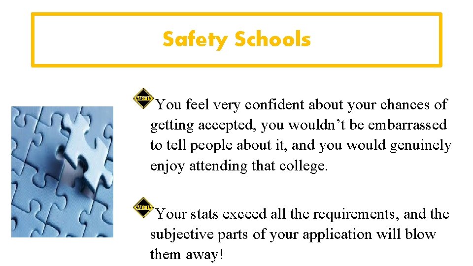 Safety Schools You feel very confident about your chances of getting accepted, you wouldn’t