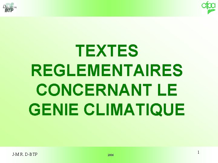 TEXTES REGLEMENTAIRES CONCERNANT LE GENIE CLIMATIQUE J-M R. D-BTP 2006 1 