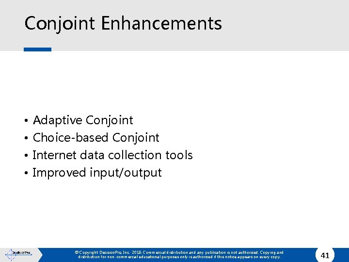 Conjoint Enhancements • • Adaptive Conjoint Choice-based Conjoint Internet data collection tools Improved input/output