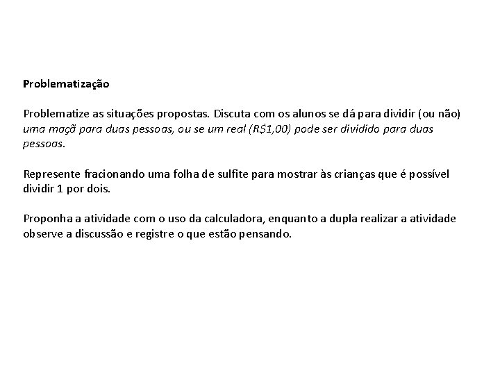 Problematização Problematize as situações propostas. Discuta com os alunos se dá para dividir (ou Problematização Problematize as situações propostas. Discuta com os alunos se dá para dividir (ou
