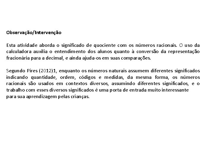 Observação/Intervenção Esta atividade aborda o significado de quociente com os números racionais. O uso Observação/Intervenção Esta atividade aborda o significado de quociente com os números racionais. O uso