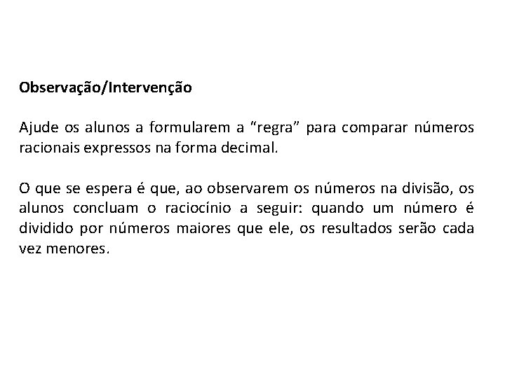 Observação/Intervenção Ajude os alunos a formularem a “regra” para comparar números racionais expressos na Observação/Intervenção Ajude os alunos a formularem a “regra” para comparar números racionais expressos na