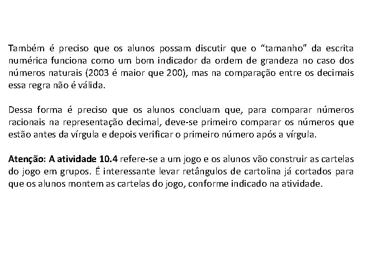 Também é preciso que os alunos possam discutir que o “tamanho” da escrita numérica Também é preciso que os alunos possam discutir que o “tamanho” da escrita numérica