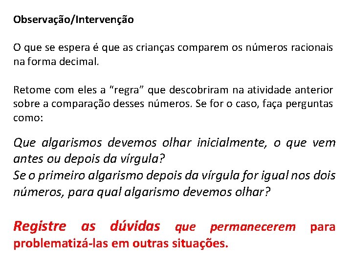 Observação/Intervenção O que se espera é que as crianças comparem os números racionais na Observação/Intervenção O que se espera é que as crianças comparem os números racionais na