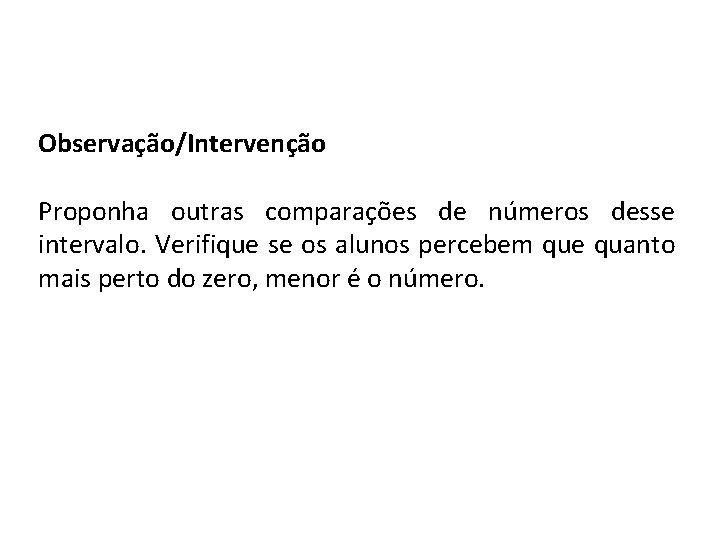 Observação/Intervenção Proponha outras comparações de números desse intervalo. Verifique se os alunos percebem que Observação/Intervenção Proponha outras comparações de números desse intervalo. Verifique se os alunos percebem que