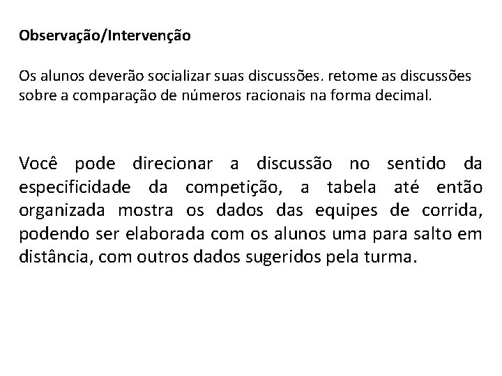 Observação/Intervenção Os alunos deverão socializar suas discussões. retome as discussões sobre a comparação de Observação/Intervenção Os alunos deverão socializar suas discussões. retome as discussões sobre a comparação de